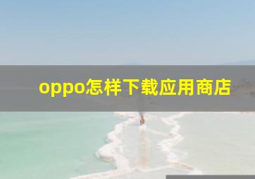 oppo怎样下载应用商店