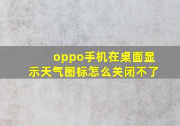 oppo手机在桌面显示天气图标怎么关闭不了