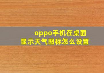 oppo手机在桌面显示天气图标怎么设置