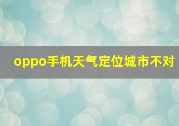 oppo手机天气定位城市不对