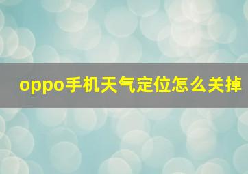 oppo手机天气定位怎么关掉