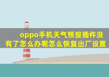 oppo手机天气预报插件没有了怎么办呢怎么恢复出厂设置