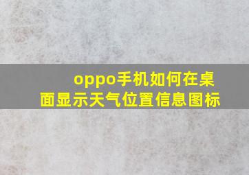 oppo手机如何在桌面显示天气位置信息图标