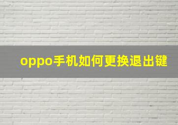 oppo手机如何更换退出键