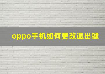 oppo手机如何更改退出键