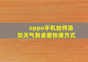 oppo手机如何添加天气到桌面快捷方式