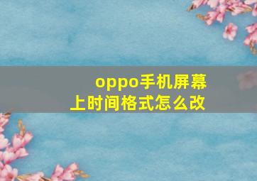 oppo手机屏幕上时间格式怎么改