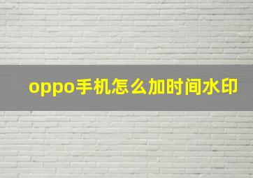 oppo手机怎么加时间水印