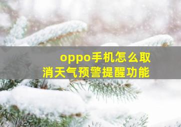 oppo手机怎么取消天气预警提醒功能