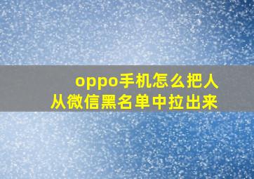 oppo手机怎么把人从微信黑名单中拉出来