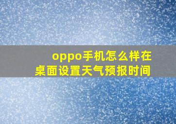 oppo手机怎么样在桌面设置天气预报时间