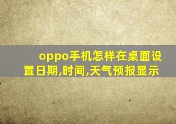 oppo手机怎样在桌面设置日期,时间,天气预报显示