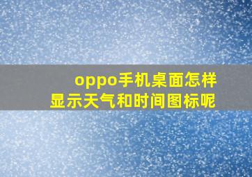 oppo手机桌面怎样显示天气和时间图标呢