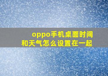 oppo手机桌面时间和天气怎么设置在一起