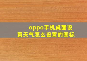 oppo手机桌面设置天气怎么设置的图标