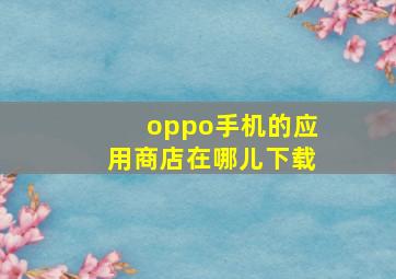 oppo手机的应用商店在哪儿下载