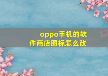 oppo手机的软件商店图标怎么改