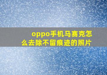 oppo手机马赛克怎么去除不留痕迹的照片