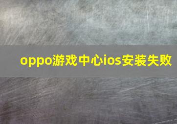 oppo游戏中心ios安装失败