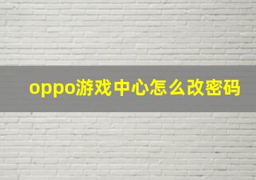 oppo游戏中心怎么改密码