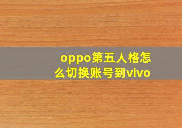 oppo第五人格怎么切换账号到vivo