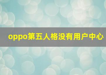 oppo第五人格没有用户中心