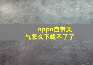 oppo自带天气怎么下载不了了