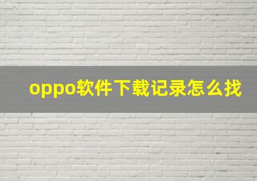 oppo软件下载记录怎么找