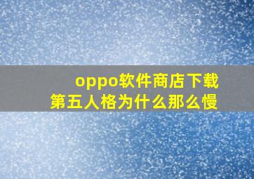 oppo软件商店下载第五人格为什么那么慢