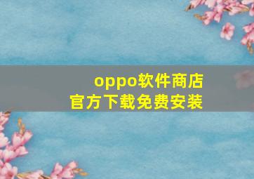 oppo软件商店官方下载免费安装