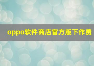 oppo软件商店官方版下作费