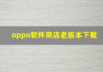 oppo软件商店老版本下载