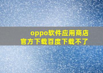 oppo软件应用商店官方下载百度下载不了