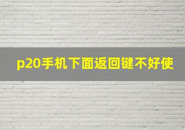 p20手机下面返回键不好使