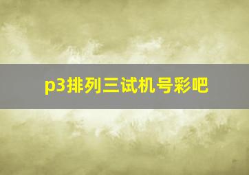 p3排列三试机号彩吧