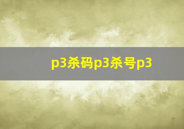 p3杀码p3杀号p3