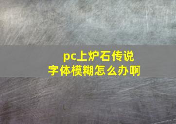 pc上炉石传说字体模糊怎么办啊