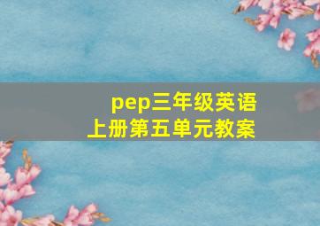 pep三年级英语上册第五单元教案