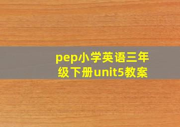 pep小学英语三年级下册unit5教案