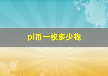 pi币一枚多少钱