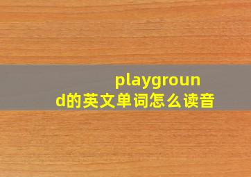 playground的英文单词怎么读音