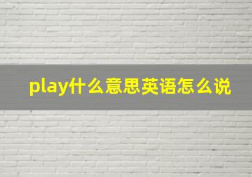 play什么意思英语怎么说