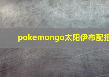 pokemongo太阳伊布配招