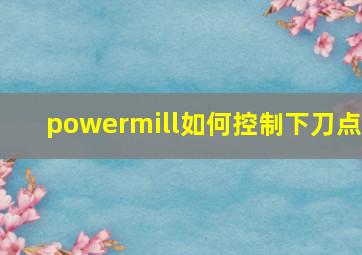 powermill如何控制下刀点