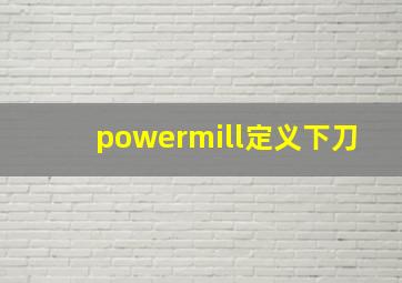 powermill定义下刀