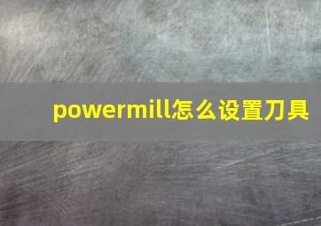 powermill怎么设置刀具