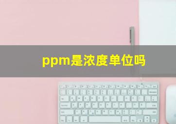 ppm是浓度单位吗