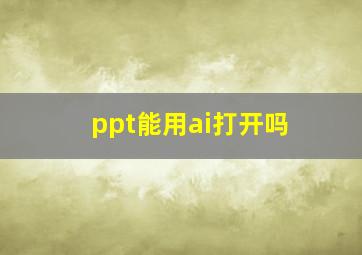 ppt能用ai打开吗