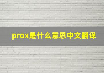 prox是什么意思中文翻译