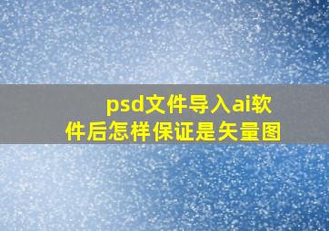 psd文件导入ai软件后怎样保证是矢量图